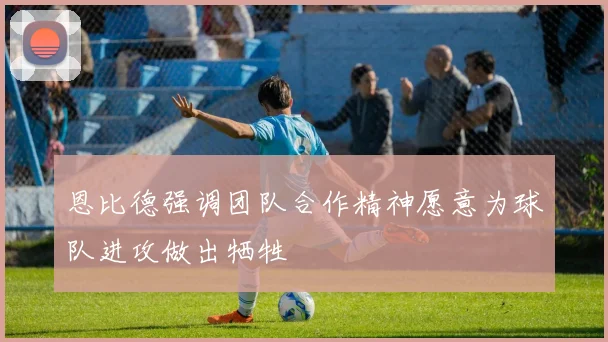恩比德强调团队合作精神愿意为球队进攻做出牺牲