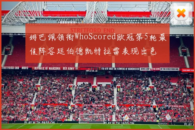 姆巴佩领衔WhoScored欧冠第5轮最佳阵容廷伯德凯特拉雷表现出色
