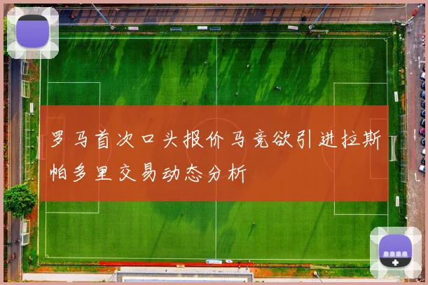 罗马首次口头报价马竞欲引进拉斯帕多里交易动态分析